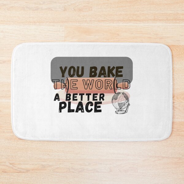 Item preview, You Bake The World A Better Place , New Design designed and sold by Robo-toons.