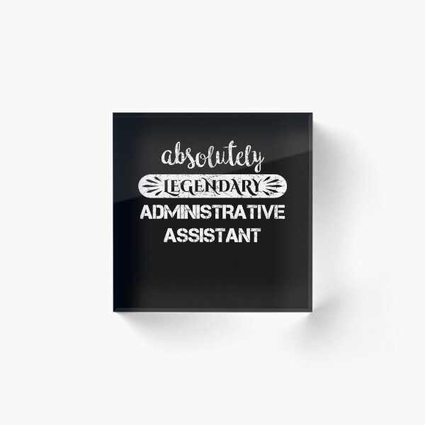 Absolutely Legendary Administrative Assistant Acrylic Block