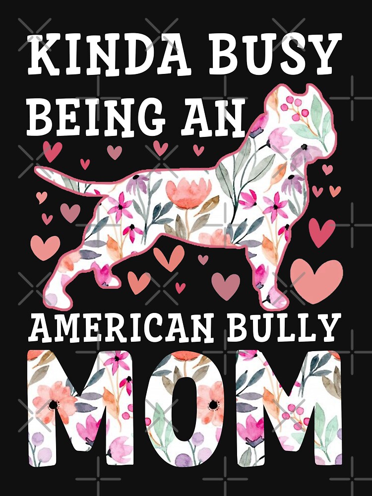 Kinda Busy Being An American Bully Mom Shirt Dog Owner Gift Kinda Busy Being An American Bully Mom Shirt Dog Owner Gift
