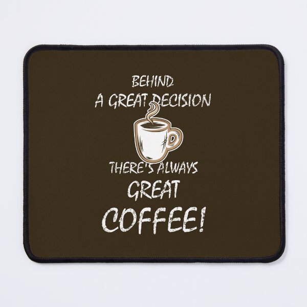 Item preview, Behind A Great Decision, There is Always Great Coffee designed and sold by DKdesigns27.
