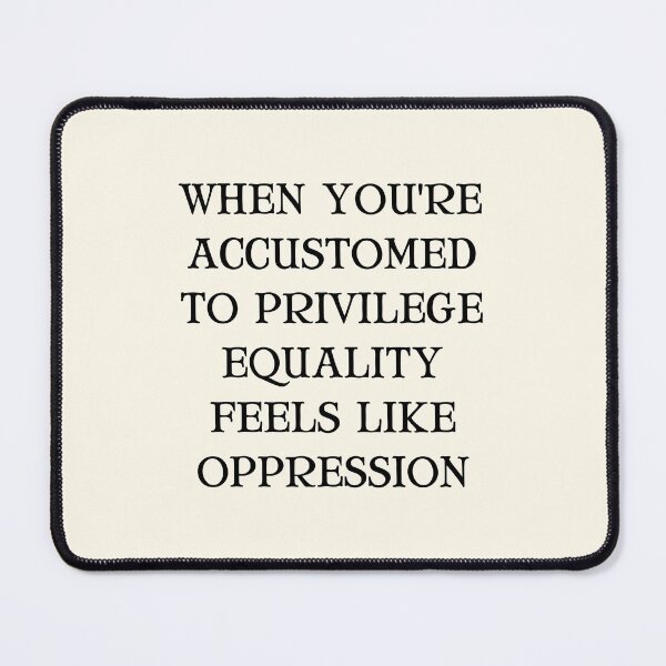 Item preview, When You're Accustomed to Privilege Equality Feels Like Oppression  designed and sold by QuotesAreFun.