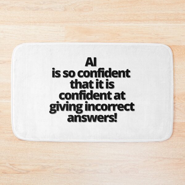 Item preview, AI is so  confident  that it is  confident  at giving  incorrect  answers! designed and sold by Finds.