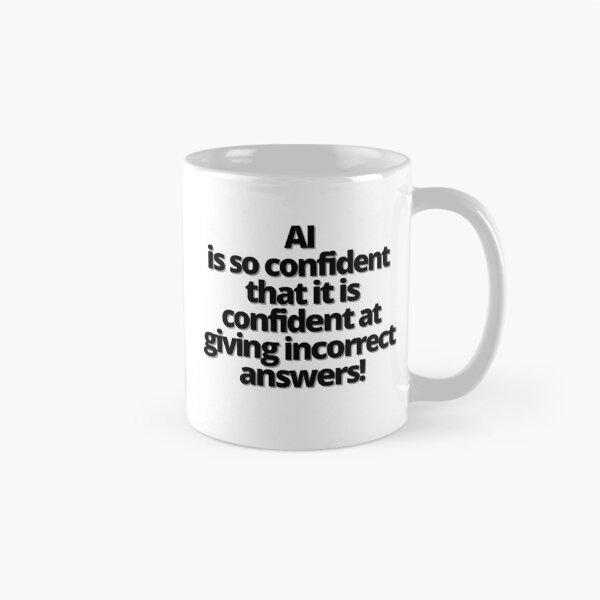 Item preview, AI is so  confident  that it is  confident  at giving  incorrect  answers! designed and sold by Finds.