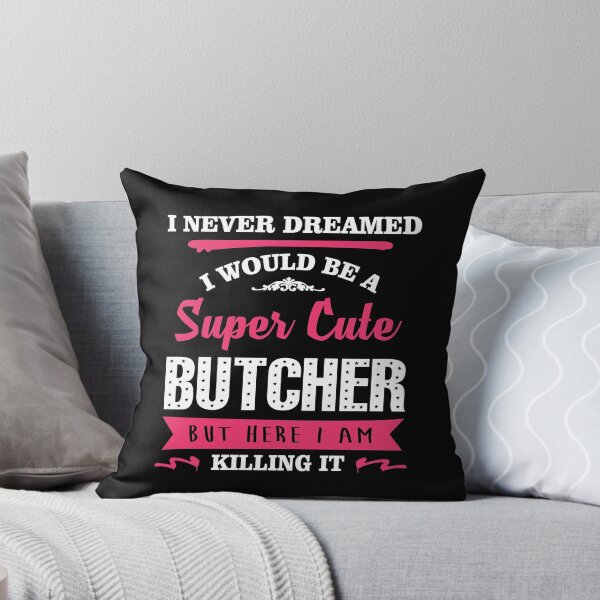 Item preview, I NEVER DREAMED I WOULD BE A SUPER CUTE BUTCHER BUT HERE I AM KILLING IT designed and sold by quertytees.