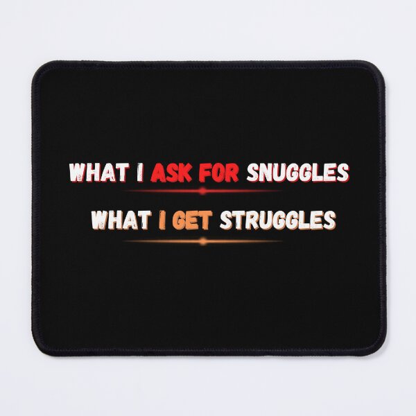 Item preview, What i Ask For Snuggles What i Get Struggles  designed and sold by Elegance777.