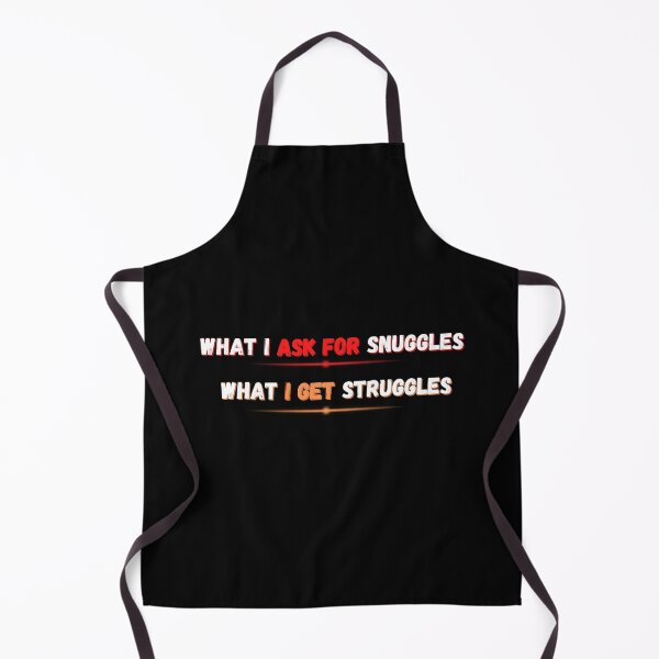 Item preview, What i Ask For Snuggles What i Get Struggles designed and sold by Elegance777.