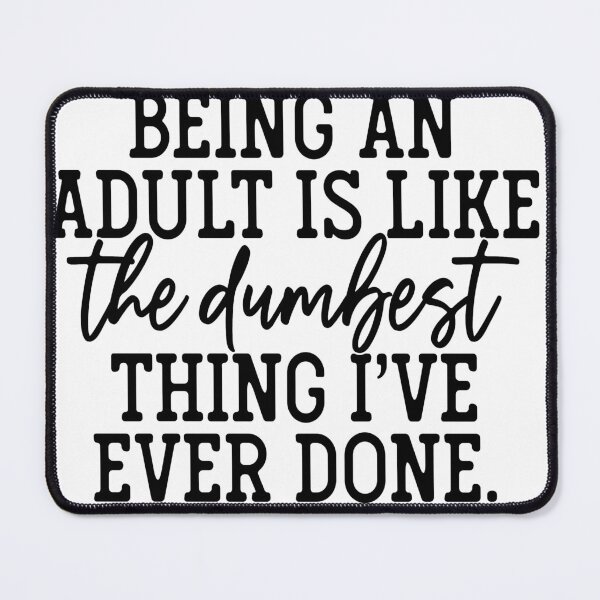 Item preview, Being An Adult It The Dumbest Thing I've Ever Done Funny Comment designed and sold by webpatty.