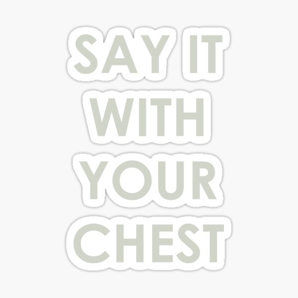 Say It With Your Chest Sticker for Sale by Christopher Balogh