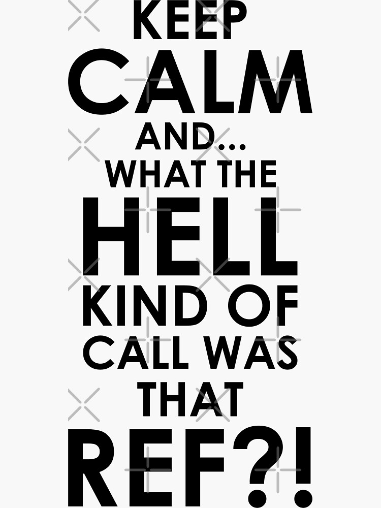 keep-calm-what-the-hell-ref-sticker-for-sale-by-djbalogh-redbubble