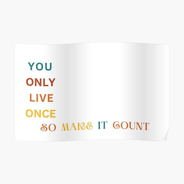 You Only Live Once - Make It COUNT!