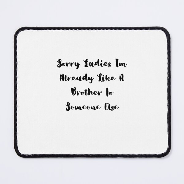 Item preview, Sorry Ladies Im Already Like A Brother To Someone Else designed and sold by erion-store.