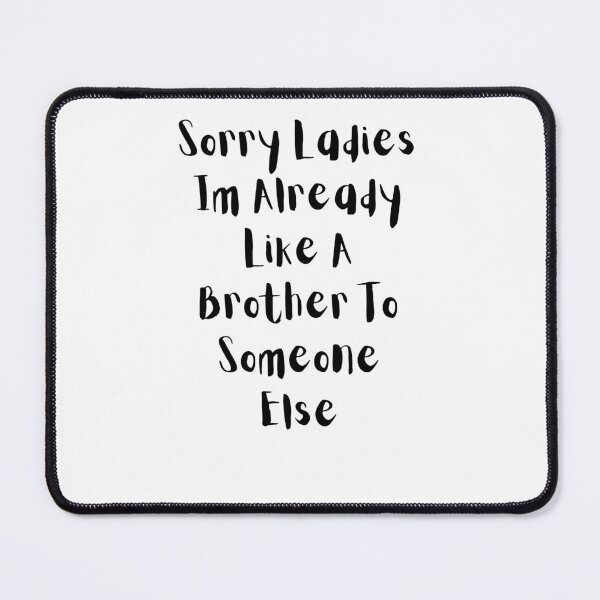 Item preview, Sorry Ladies Im Already Like A Brother To Someone Else designed and sold by erion-store.