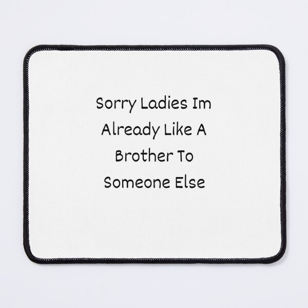 Item preview, Sorry Ladies Im Already Like A Brother To Someone Else designed and sold by erion-store.