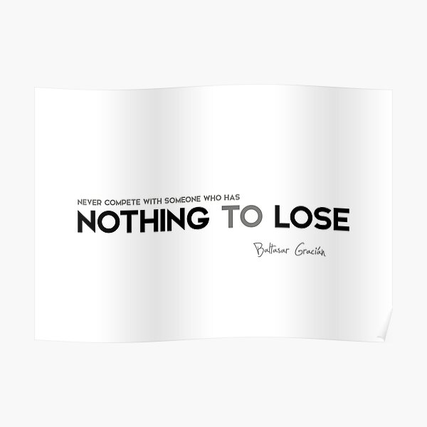 nothing to lose - baltasar gracian Poster
