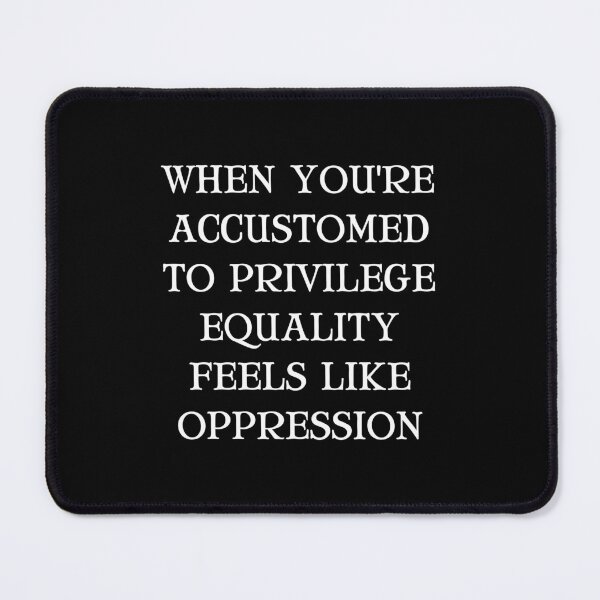 Item preview, When You're Accustomed to Privilege Equality Feels Like Oppression designed and sold by QuotesAreFun.