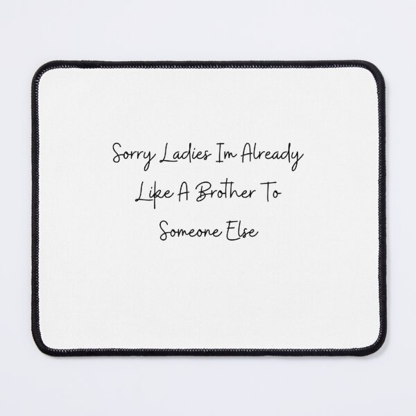 Item preview, Sorry Ladies Im Already Like A Brother To Someone Else designed and sold by erion-store.