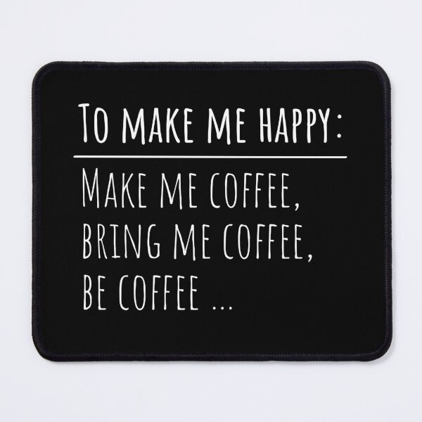 Item preview, To make me happy, make me coffee, bring me coffee, be coffee funny designed and sold by Comfy Creations.