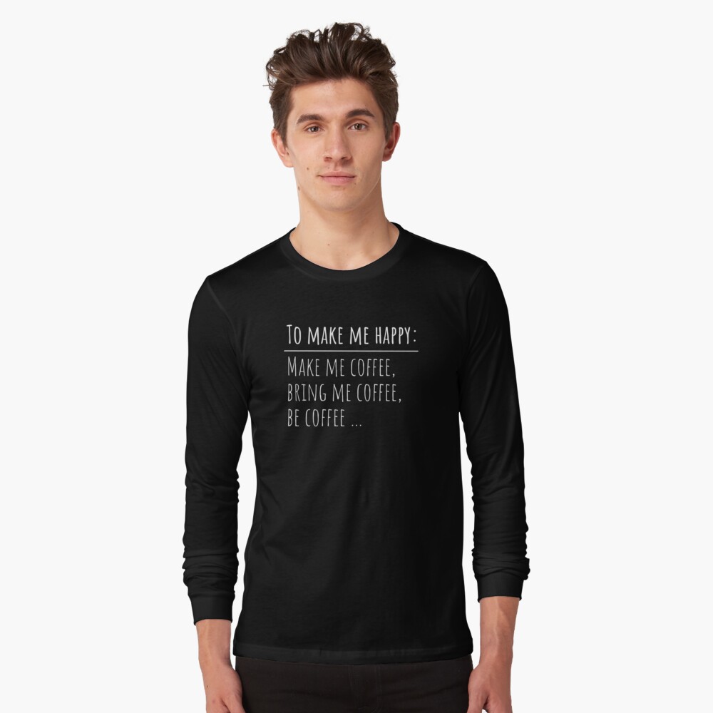 Make me Coffee, Bring Me Coffee, Be Coffee - Funny Be Happy Design  Essential T-Shirt for Sale by topstoxx