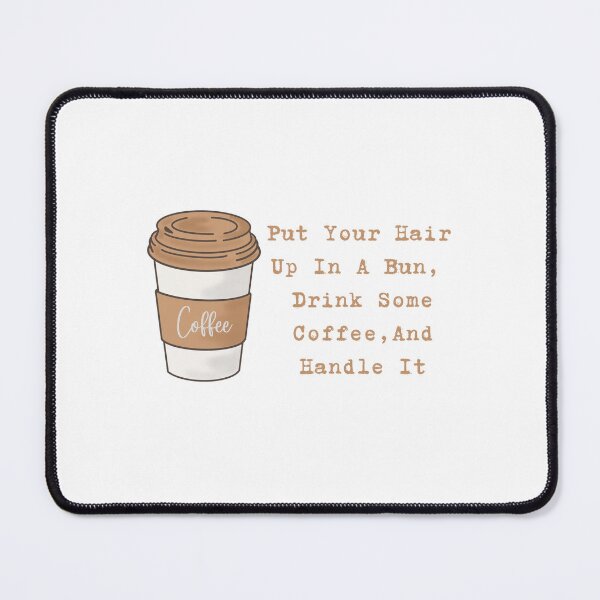 Item preview, Put Your Hair Up In A Bun, Drink Some Coffee And Handle It, cool design for girls who love coffee designed and sold by Sun Rise.