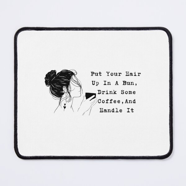 Item preview, Put Your Hair Up In A Bun, Drink Some Coffee And Handle It, cool design for girls who love coffee designed and sold by Sun Rise.