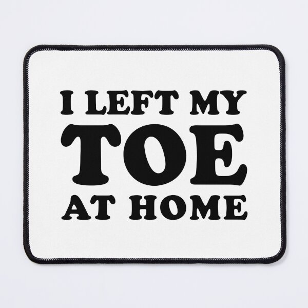 Item preview, I Left My Toe At Home - Funny Toe Amputation designed and sold by T-shirt For You.