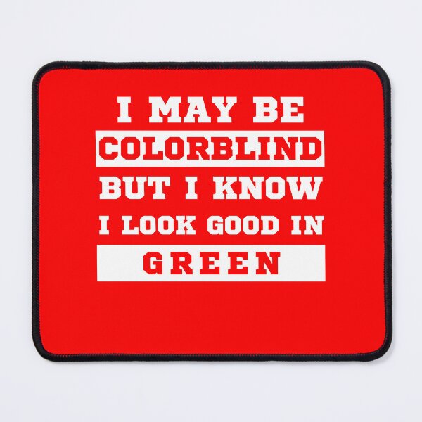 Item preview, I May Be Colorblind But I Know I Look Good in Green designed and sold by MacAndMoose.
