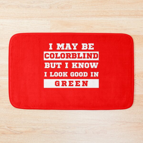 Item preview, I May Be Colorblind But I Know I Look Good in Green designed and sold by MacAndMoose.