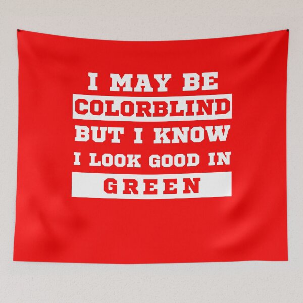 Item preview, I May Be Colorblind But I Know I Look Good in Green designed and sold by MacAndMoose.