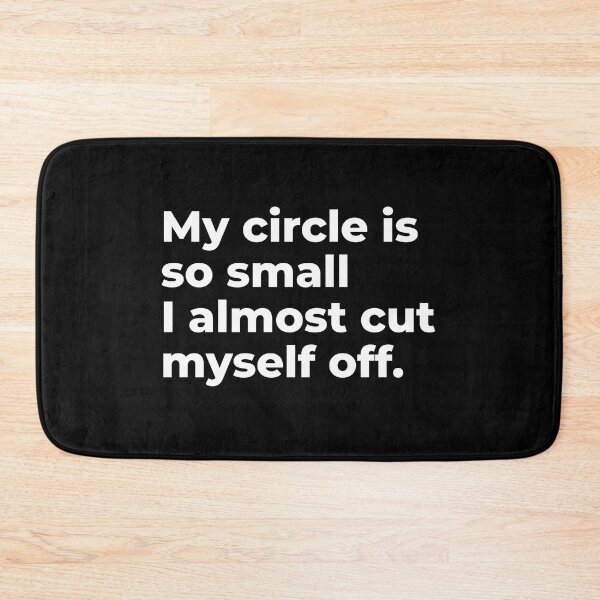 Item preview, My Circle Is So Small I Almost Cut Myself Off / My Circle So Small When My Phone Rings I Know Who It Is / My Friend Circle Is So Small You Could Call It A Dot / Witty / Sarcastic Quote designed and sold by myTextbase.