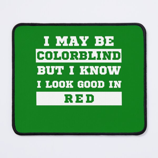 Item preview, I May Be Colorblind But I Know I Look Good in Red designed and sold by MacAndMoose.