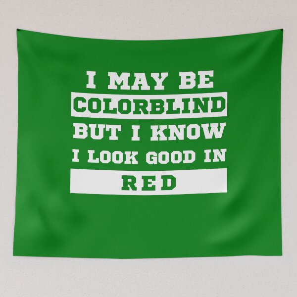 Item preview, I May Be Colorblind But I Know I Look Good in Red designed and sold by MacAndMoose.