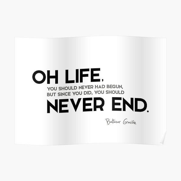 oh life, never end - baltasar gracian Poster