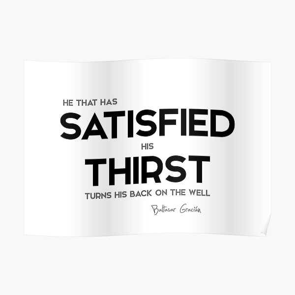 satisfied his thirst - baltasar gracian Poster