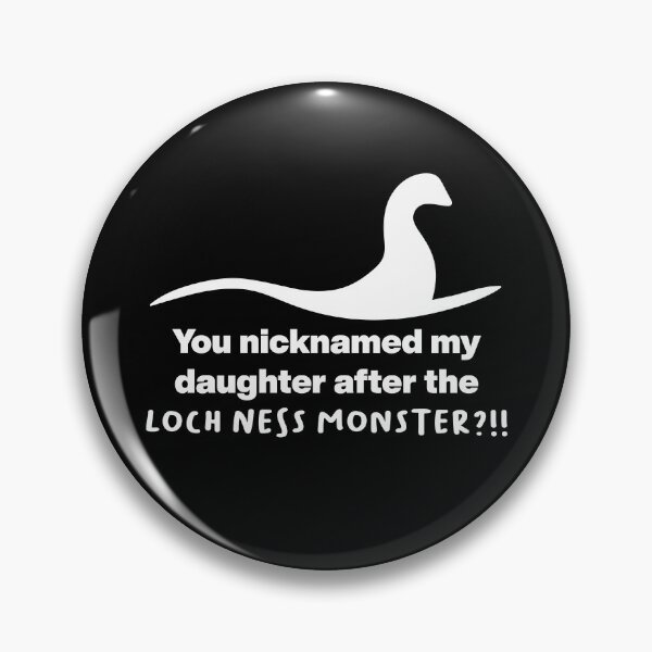 Item preview, You nicknamed my daughter after the Loch Ness monster?!! designed and sold by thesmallman.