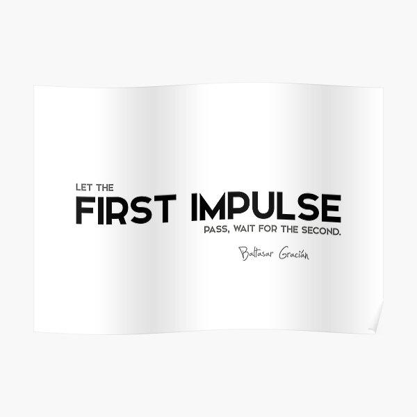first impulse pass, wait - baltasar gracian Poster