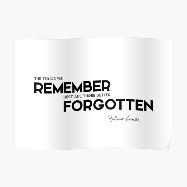 remember best, better forgotten - baltasar gracian Poster