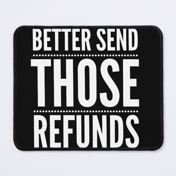 Item preview, Better send those Refunds | Refund your money | Funny  designed and sold by ritach11.