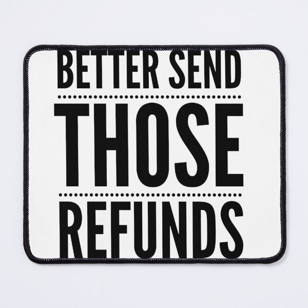Item preview, Better send those Refunds | Refund your money | Funny  designed and sold by ritach11.