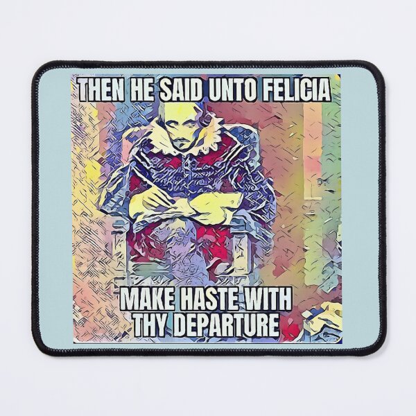Item preview, Then he said Unto Felicia Make Haste With Thy Departure. (Shakespeare Meme)  designed and sold by CristalleLisa.