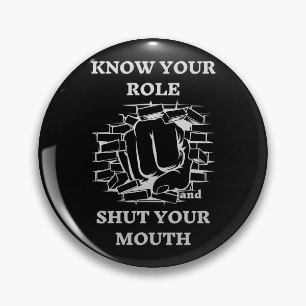 Item preview, Know Your Role And Shut Your Mouth. designed and sold by ConradoBullhead.
