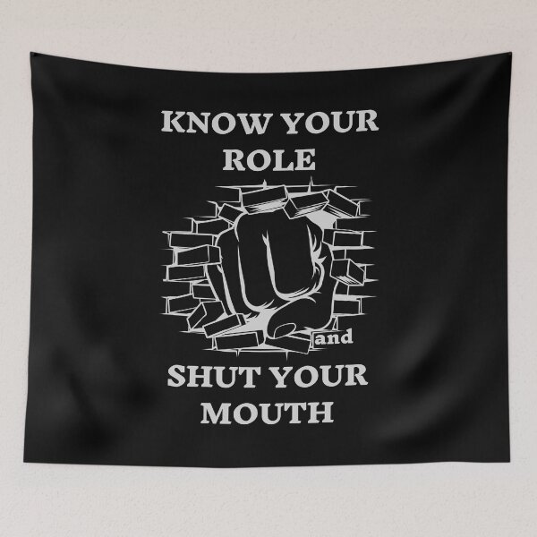 Item preview, Know Your Role And Shut Your Mouth. designed and sold by ConradoBullhead.
