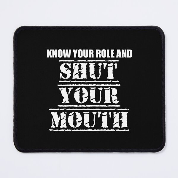 Item preview, know your role and shut your mouth designed and sold by storefoxmix.