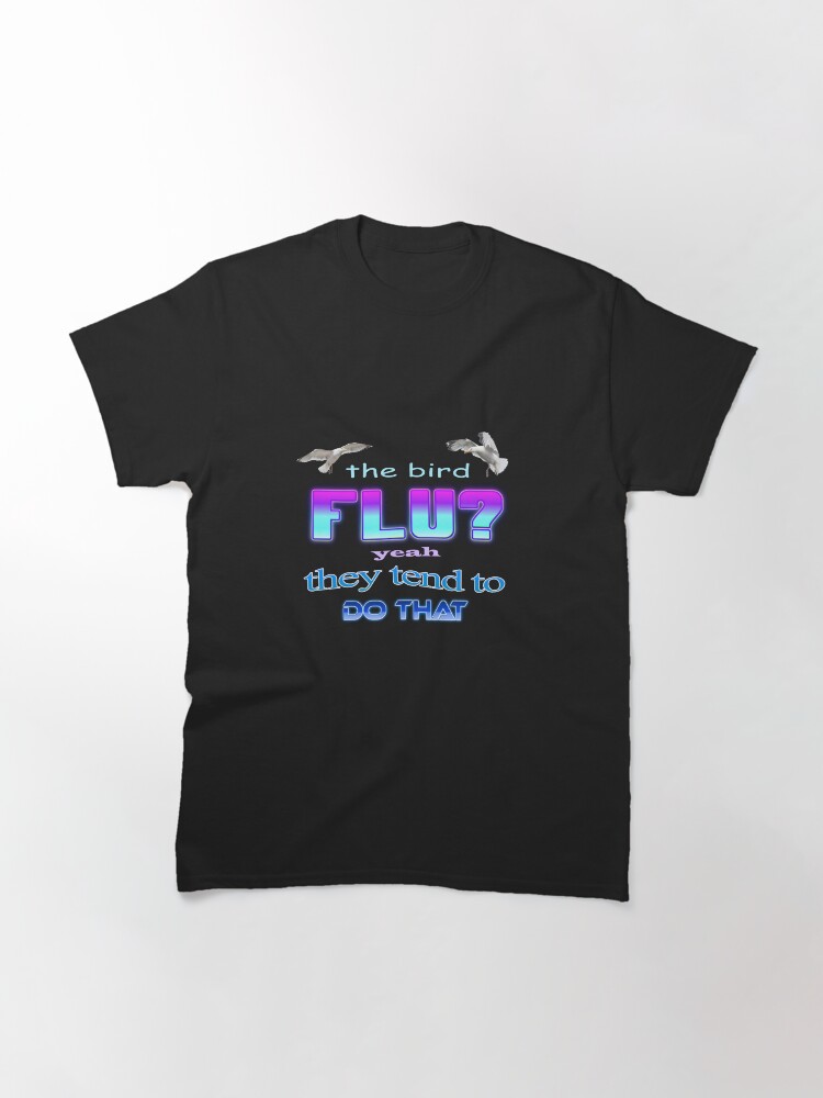 Thumbnail 3 of 7, Classic T-Shirt, The bird flu? Yeah they tend to do that designed and sold by snazzyseagull.