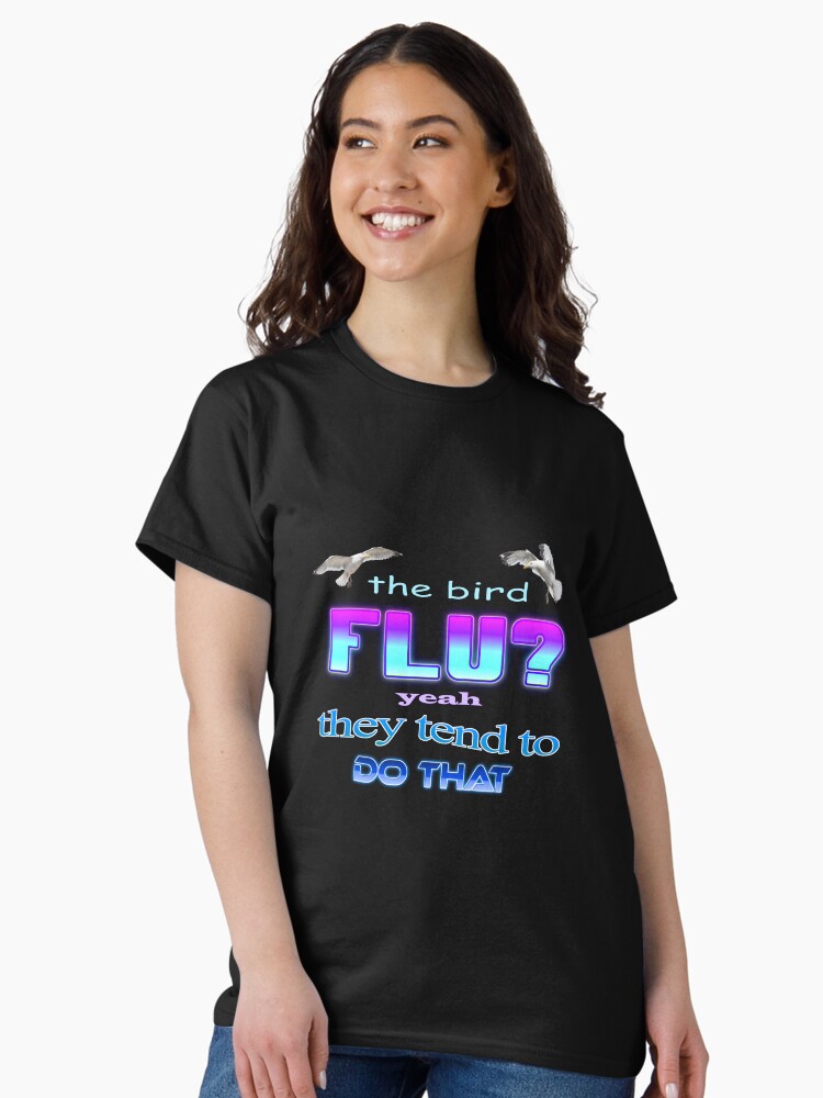 Thumbnail 1 of 7, Classic T-Shirt, The bird flu? Yeah they tend to do that designed and sold by snazzyseagull.