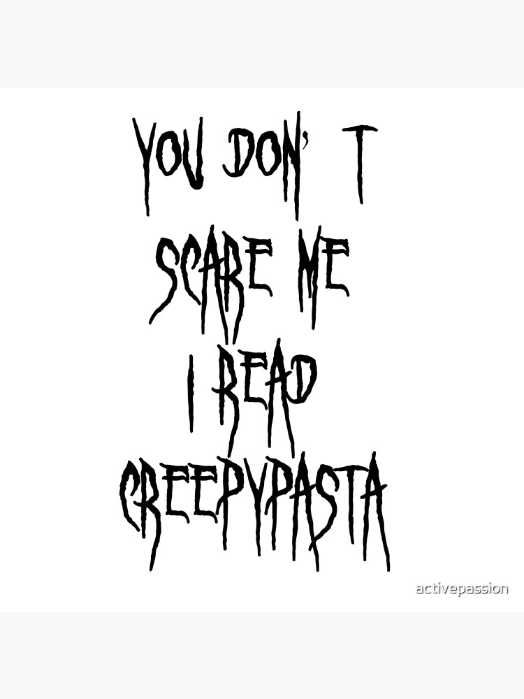 You Don't Scare Me I Read Creepypasta by activepassion
