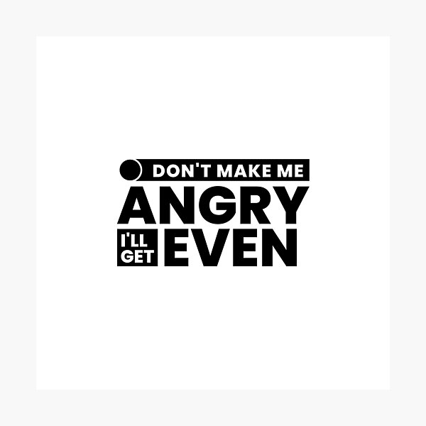 Don't Make Me Angry Even I'll Get Photographic Print