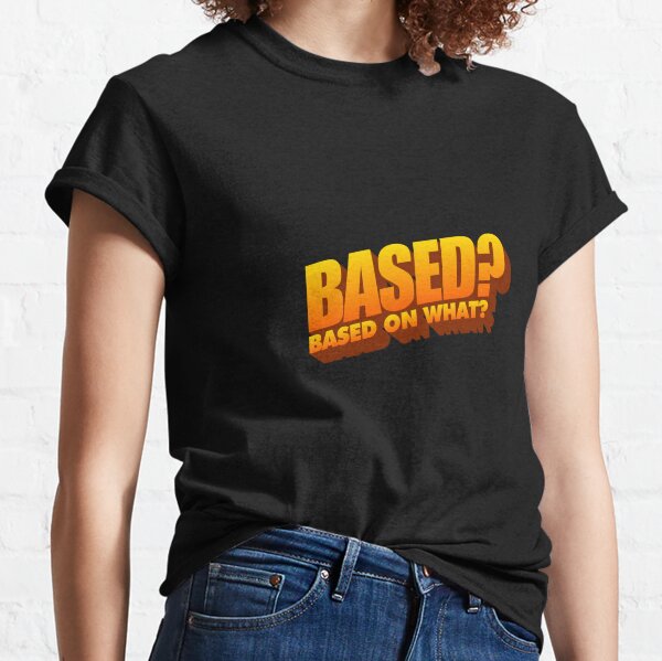 based? based on what? word art Classic T-Shirt
