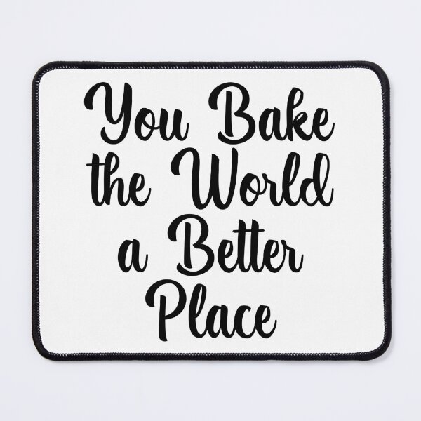 Item preview, You Bake the World a Better Place designed and sold by venivipslot.