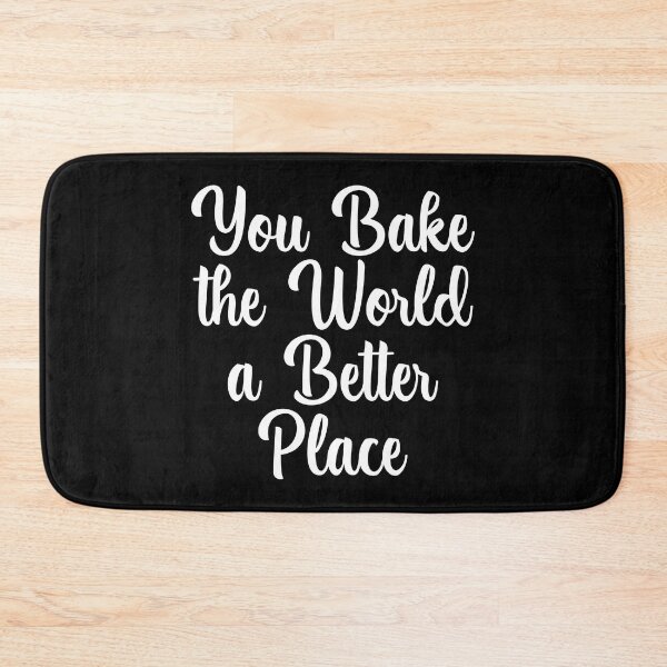 Item preview, You Bake the World a Better Place designed and sold by venivipslot.