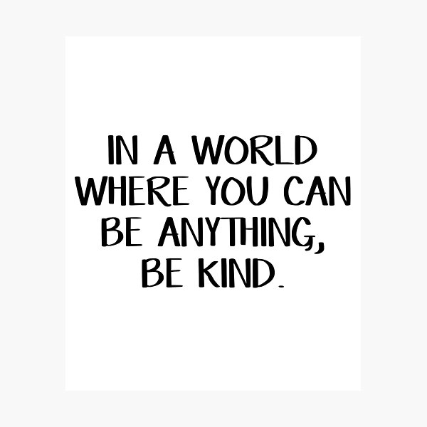 In a world where you can be anything, be kind Photographic Print